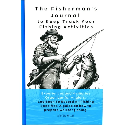 Andrew Miller The Fisherman's Journal to Keep Track Your Fishing Activities: Experiences and Memories Organizer for Anglers | Log Book To Record All Fishing Specifics | A guide on how to prepare well for fishing.