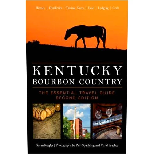 Susan Reigler,Carol Peachee,Pam Spaulding Kentucky Bourbon Country: The Essential Travel Guide