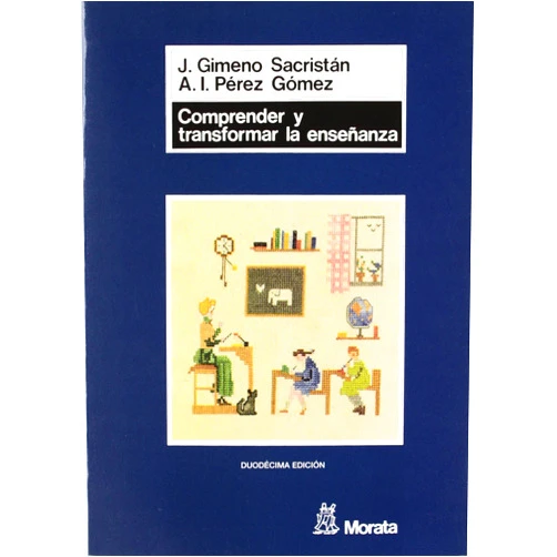 José Gimeno Sacristán,Ángel I. Pérez Gómez Comprender y transformar la enseñanza