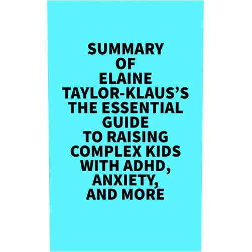 By   Everest Media (Author) Format: Kindle Edition Summary of Elaine Taylor-Klaus's The Essential Guide To Raising Complex Kids With ADHD, Anxiety, And More: