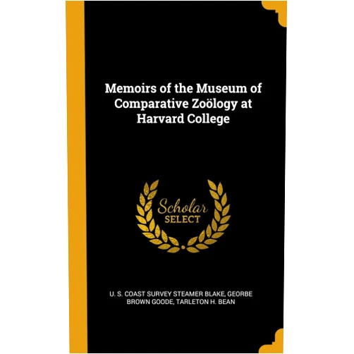 By U. S. Coast Survey Steamer Blake (Author), Georbe Brown Goode (Author), Tarleton H. Bean (Author) & 0 more Memoirs of the Museum of Comparative Zoölogy at Harvard College