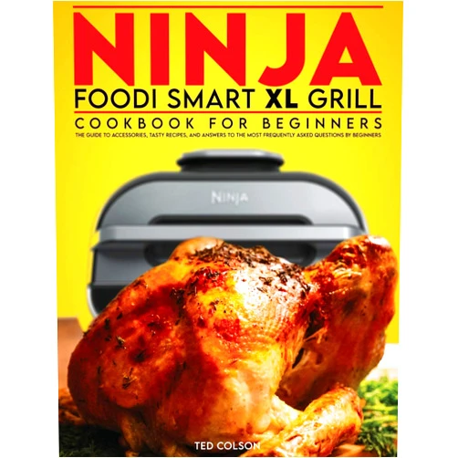 By Ted Colson (Author) Ninja Foodi Smart XL Grill Cookbook for Beginners: The Guide to Accessories, Tasty Recipes, and Answers to the Most Frequently Asked Questions by Beginner