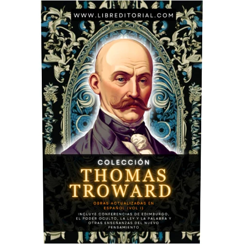 Thomas Troward,Juan David Arbelaez,Ediciones LibrEditorial Colección Thomas Troward - Obras Actualizadas En Español (Vol I): Incluye Conferencias de Edimburgo, El Poder Oculto, La Ley y La Palabra y Otras ... del Nuevo Pensamiento) (Spanish Edition)