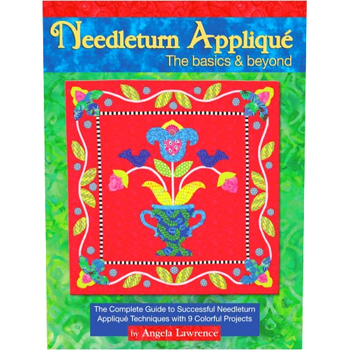 Angela Lawrence Needleturn Applique: The Basics & Beyond: The Complete Guide to Successful Needleturn Applique Techniques with 9 Colorful Projects (Landauer) Step-by-Step Instructions & Full-Size Patterns Included