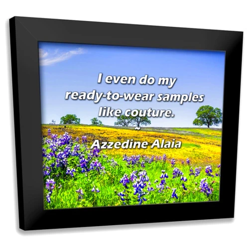 ArtDirect ArtsyQuotes Art Print with Customization Framed or UnFramed Titled: Azzedine Alaia Quote: I even do my ready-to-wear samples like couture.