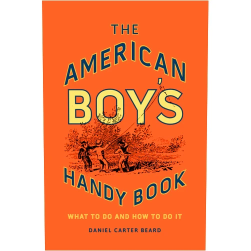 By Daniel Carter Beard (Author) The American Boy's Handy Book: What to Do and How to Do It