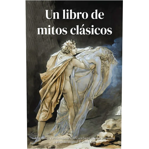 Jean Lang,Francisco Javier Álvarez Comesaña Un libro de mitos clásicos: 27 relatos mitológicos basados principalmente en las «Metamorfosis» de Ovidio (Los héroes) (Spanish Edition)