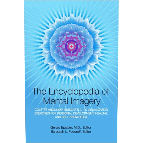 Gerald Epstein,Barbarah L Fedoroff,Finn Winterson Encyclopedia of Mental Imagery: Colette Aboulker-Muscat's 2,100 Visualization Exercises for Personal Development, Healing, and Self-Knowledge