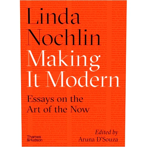 Linda Nochlin,Aruna D'Souza Making It Modern: Essays on the Art of the Now