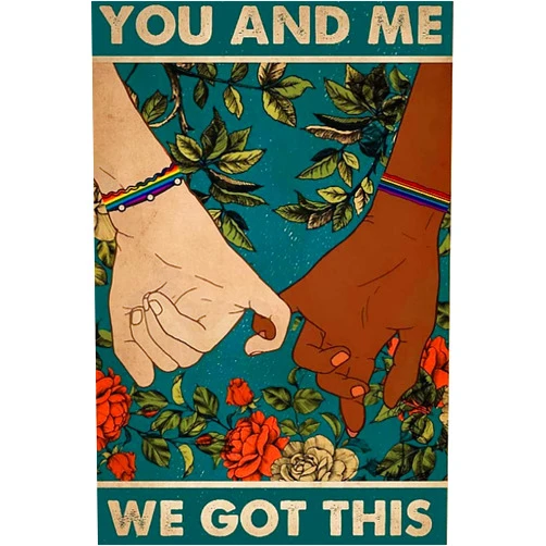 TICKPOTDFE You and Me We Got This Poster, Family Poster Wall Art, Love Pride Art Print Vintage Metal Tin Sign Aluminum Sign 12x8inch