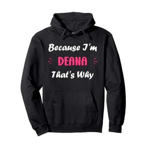 Humor first name Deana funny I'm Deana That's Why funny quote personalized name Deana Pullover Hoodie