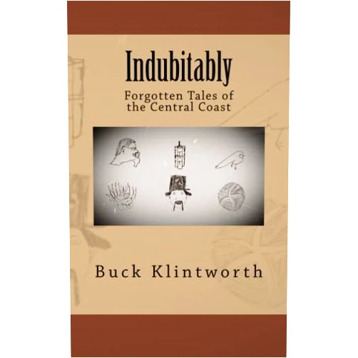 Buck Klintworth Indubitably: Forgotten Tales of the Central Coast