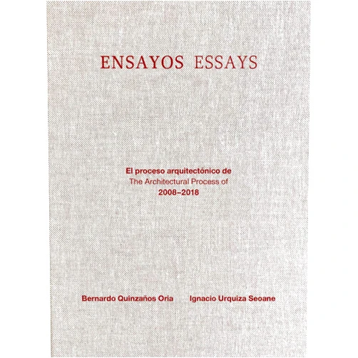 Ignacio Urquiza Seoane,Carlos Bedoya Ikeda,William Brinkman-Clark,Adriana Chávez Sánchez,Rodrigo Valenzuela Jerez,Carlos Zedillo Velasco,Bernardo Quiñanzos Oria,Pablo Pérez Ensayos / Essays: El proceso arquitectónico de/The Architectural Process of 2008-2018