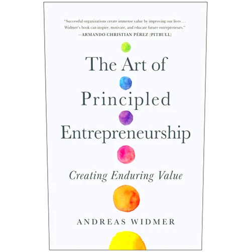 By Andreas Widmer (Author) The Art of Principled Entrepreneurship: Creating Enduring Value