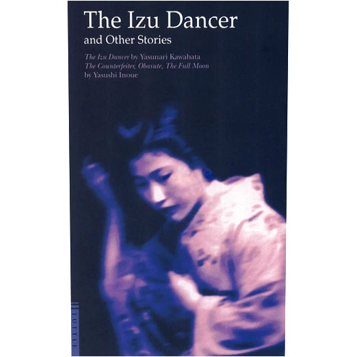 Yasunari Kawabata,Yasushi Inoue Izu Dancer and Other Stories: The Counterfeiter, Obasute, The Full Moon