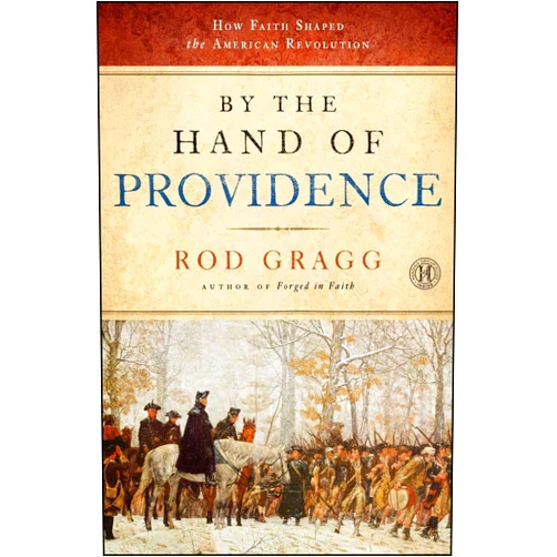 Rod Gragg By the Hand of Providence: How Faith Shaped the American Revolution