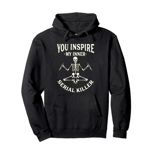 Serial Killer Gifts & Sarcastic Yoga Shirts Calm Funny yoga tee shirts, You inspire my inner serial killer Pullover Hoodie