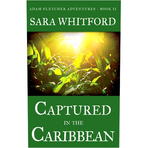 By Sara Whitford (Author) Format: Kindle Edition Captured in the Caribbean (Adam Fletcher Adventure Series Book 2)