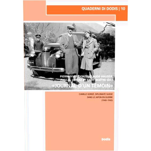 Pierre-Yves Donzé,Claude Hauser,Pascal Lottaz,Andy Maître «Journal d'un témoin»: Camille Gorgé, diplomate suisse dans le Japon en guerre (1940–1945) (Quaderni di Dodis) (French Edition)