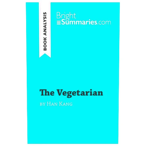 Bright Summaries The Vegetarian by Han Kang (Book Analysis): Detailed Summary, Analysis and Reading Guide (BrightSummaries.com)