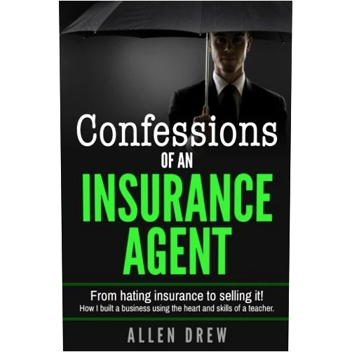 By Allen Drew (Author) Confessions of an Insurance Agent: From hating insurance to selling it! How I built a business using the heart and skills of a teacher.