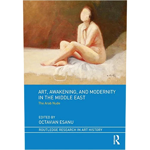 By Octavian Esanu (Editor) Format: Kindle Edition Art, Awakening, and Modernity in the Middle East: The Arab Nude (Routledge Research in Art History)