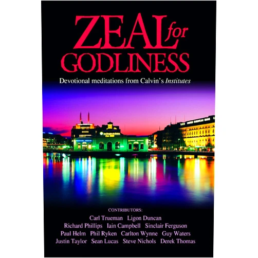 Derek W.H. Thomas,R. Carlton Wynne Zeal for Godliness: Devotional Meditations on Calvin's Institutes