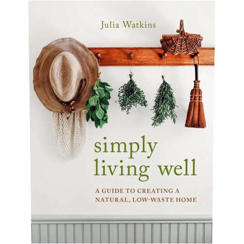 Julia Watkins Simply Living Well: A Guide to Creating a Natural, Low-Waste Home
