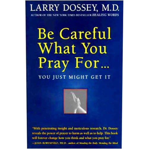 Larry Dossey Be Careful What You Pray For...You Just Might Get It