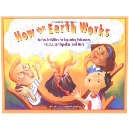 Michelle O'Brien-Palmer How the Earth Works: 60 Fun Activities for Exploring Volcanoes, Fossils, Earthquakes, and More