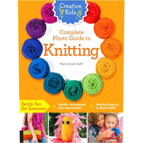 Mary Scott Huff Creative Kids Complete Photo Guide to Knitting