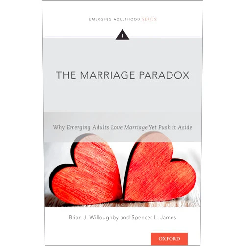 Brian J. Willoughby,Spencer L. James The Marriage Paradox: Why Emerging Adults Love Marriage Yet Push it Aside (Emerging Adulthood Series)