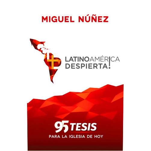 Spanish Edition by Miguel Núñez (Author), Poiema Publicaciones (Editor) ¡Latinoamérica Despierta! 95 Tesis para la Iglesia de Hoy (Spanish Edition)
