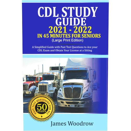James Woodrow CDL Study Guide 2021-2022 In 45 Minutes for Seniors (Large Print Edition): A Simplified Guide with Past Test Questions to Ace Your CDL Exam and Obtain Your License at a Sitting