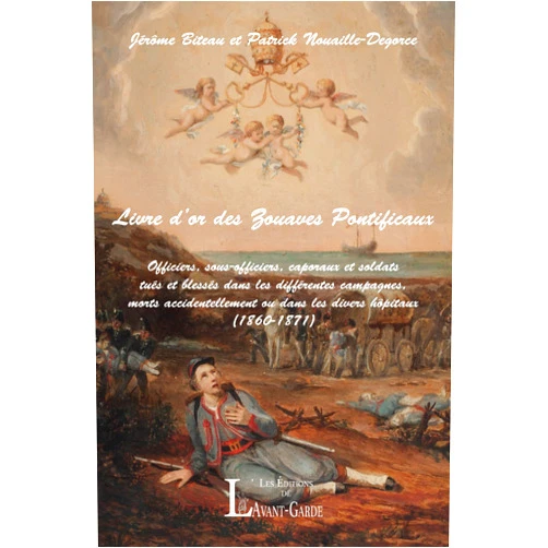 Jérôme BITEAU,Patrick NOUAILLE-DEGORCE Livre d'or des Zouaves Pontificaux: Officiers, sous-officiers, caporaux et soldats tués et blessés dans les différentes campagnes, morts ... diveers hôpitaux (1860-1871) (French Edition)
