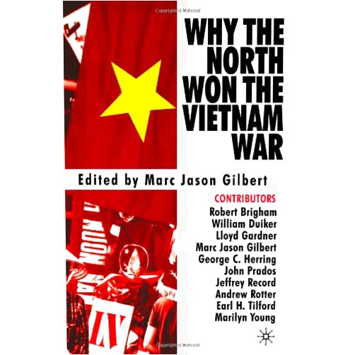 By Marc Jason Gilbert (Editor), Robert K. Brigham (Contributor), William Duiker (Contributor), Lloyd C. Gardner (Contributor), George C. Herring (Contributor), John Prados (Contributor), Jeffrey Record (Contributor), Andrew Rotter (Contributor), Earl H. Tilford Jr. (Contributor), Marilyn B. Young (Contributor) & 7 more Why The North Won The Vietnam War