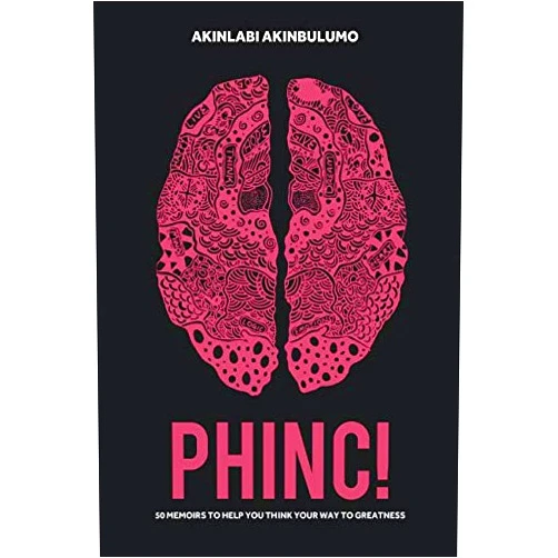 Akinlabi Akinbulumo PHINC!: 50 Memoirs to help you think your way to greatness
