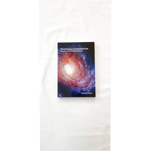 Michael A. Singer Three essays on universal law: The laws of Karma, will, and love