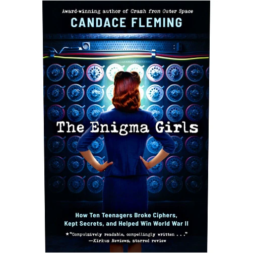 Candace Fleming The Enigma Girls: How Ten Teenagers Broke Ciphers, Kept Secrets, and Helped Win World War II (Scholastic Focus) (Scholastic Focus: True Stories in Focus)
