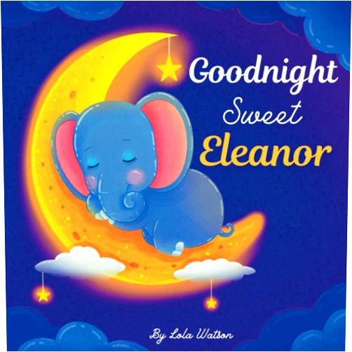Lola Watson Goodnight Sweet Eleanor: A Personalized Children's Book & Bedtime Story For Kids ( Gift Idea For Baby Shower, Christmas & Birthday )