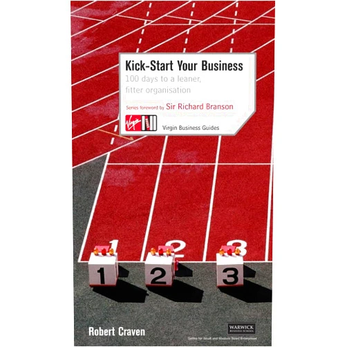 Robert Craven,Sir Richard Branson Kick Start Your Business: 100 Days to a Leaner, Fitter Organization (Virgin Business Guides)