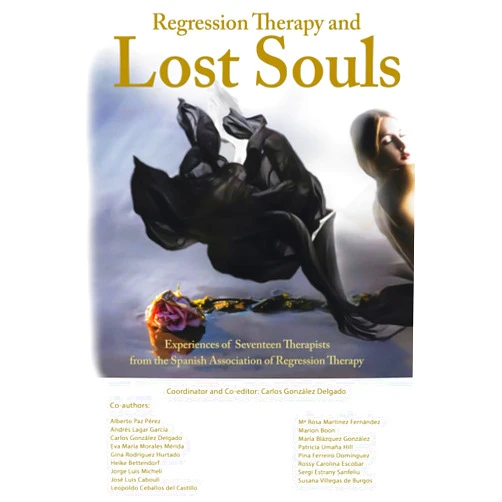 Carlos González Delgado,Alberto Paz Pérez,Andrés Lagar García,Eva María Morales Mérida,Gina Rodríguez Hurtado,María Rosa Martínez Fernández,Jorge Luis Micheli,José Luis Cabouli,Leopoldo Ceballos del Castillo,María Blazquez González Regression Therapy and Lost Souls: Seventeen Therapists’ Experiences