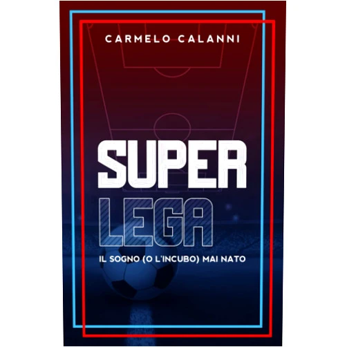 Carmelo Calanni SUPERLEGA: Il sogno (o l'incubo) mai nato (Italian Edition)