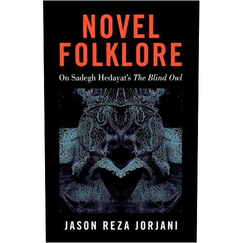 By Jason Reza Jorjani (Author) Novel Folklore: On Sadegh Hedayat’s “The Blind Owl”