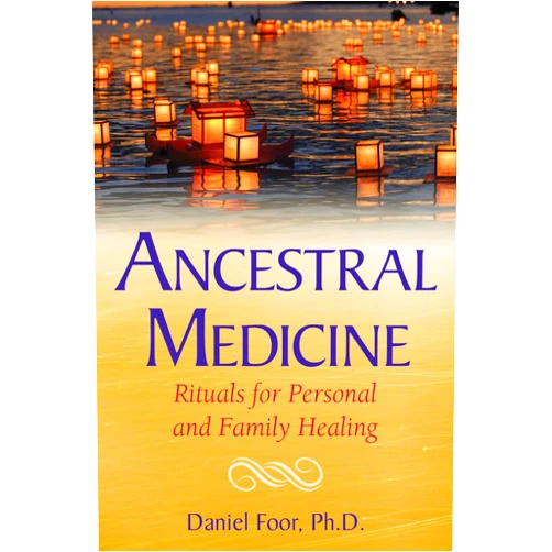 Daniel Foor Ancestral Medicine: Rituals for Personal and Family Healing