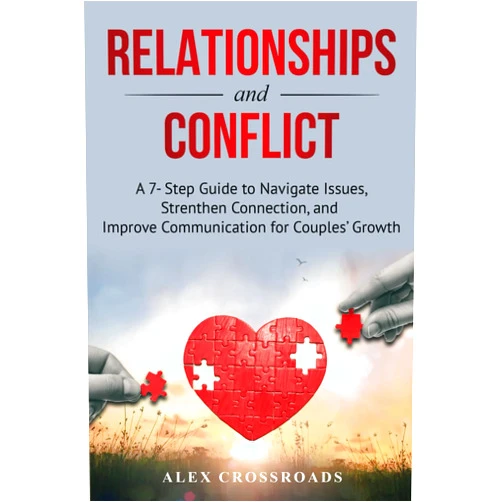 Alex Crossroads Relationships and Conflict:: A 7-Step Guide to Navigate Issues, Strengthen Connection, and Improve Communication for Couples' Growth.