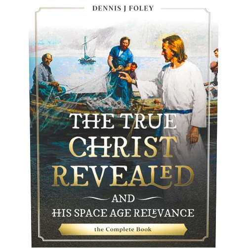 By Dennis J. Foley (Author) The True Christ Revealed, and His Space Age Relevance, the Complete Book.