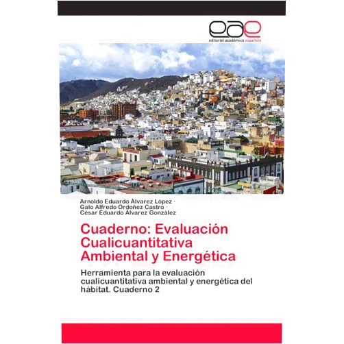 Spanish Edition by Arnoldo Eduardo Alvarez López (Author), Galo Alfredo Ordoñez Castro (Author), César Eduardo Álvarez González (Author) & 1 more Cuaderno: Evaluación Cualicuantitativa Ambiental y Energética: Herramienta para la evaluación cualicuantitativa ambiental y energética del hábitat. Cuaderno 2 (Spanish Edition)