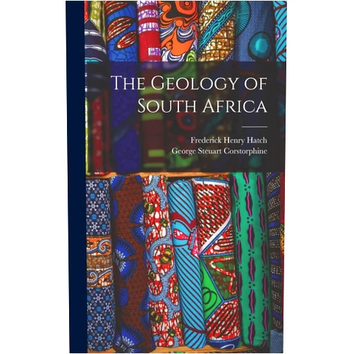 Frederick Henry Hatch,George Steuart Corstorphine The Geology of South Africa