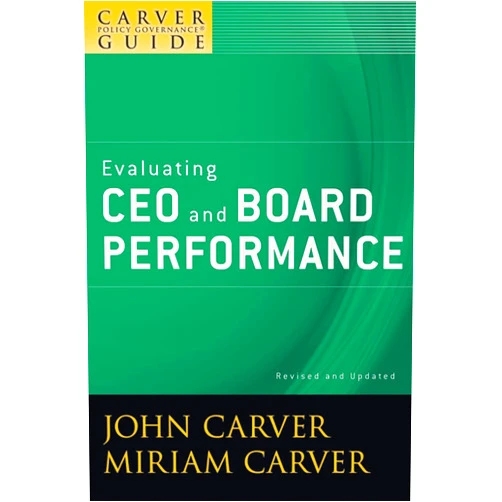 John Carver,Miriam Carver A Carver Policy Governance Guide, Evaluating CEO and Board Performance (J-B Carver Board Governance Series)